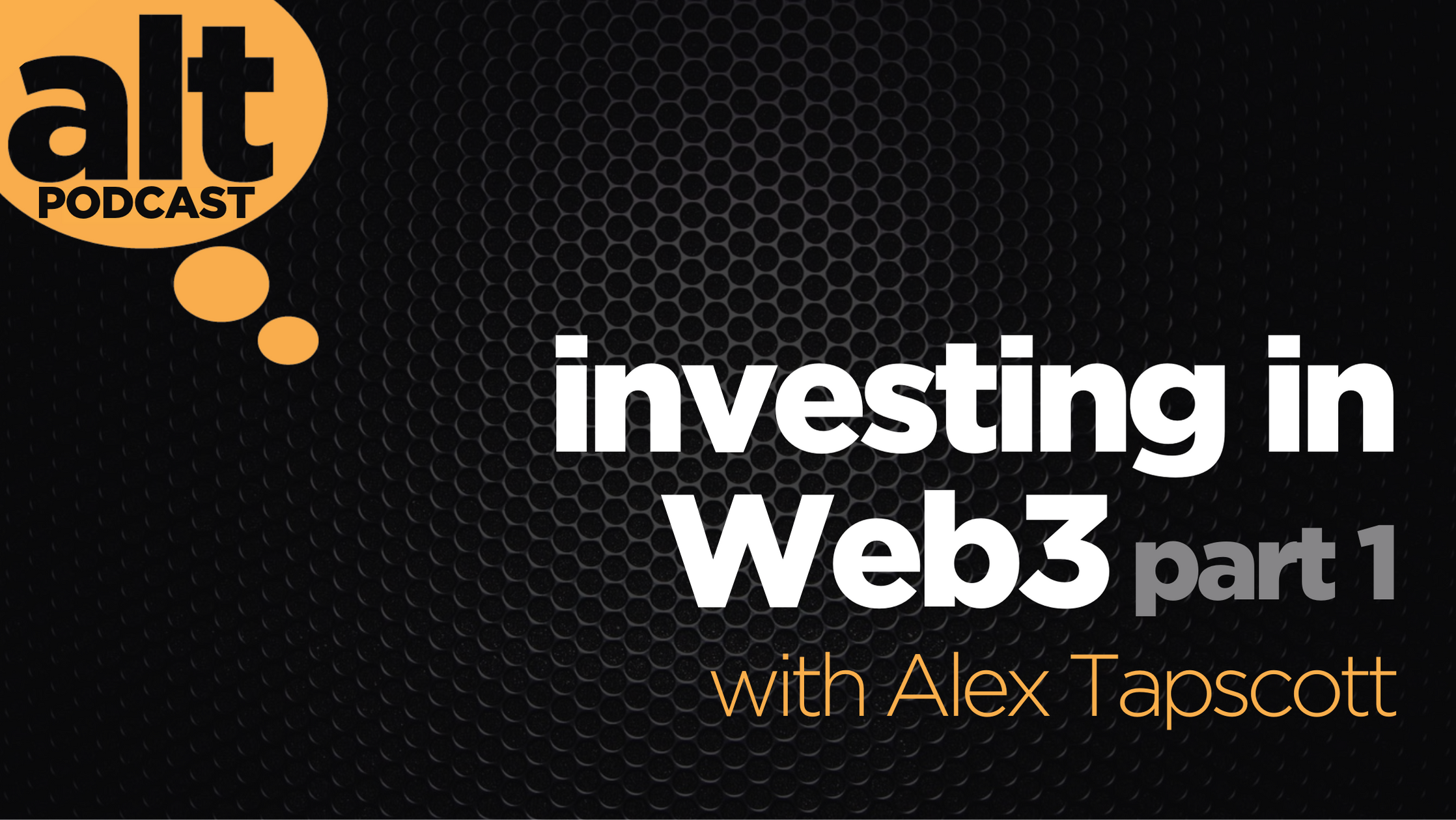 Alt Thinking Podcast: Investing in Web3 with Alex Tapscott Part 1